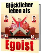 Glücklicher leben als Egoist