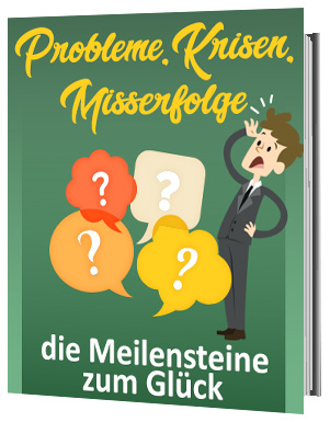 Probleme, Krisen, Misserfolge – die Meilensteine zum Glück - zum Schließen ins Bild klicken