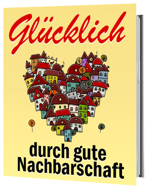 Glücklich durch gute Nachbarschaft - zum Schließen ins Bild klicken